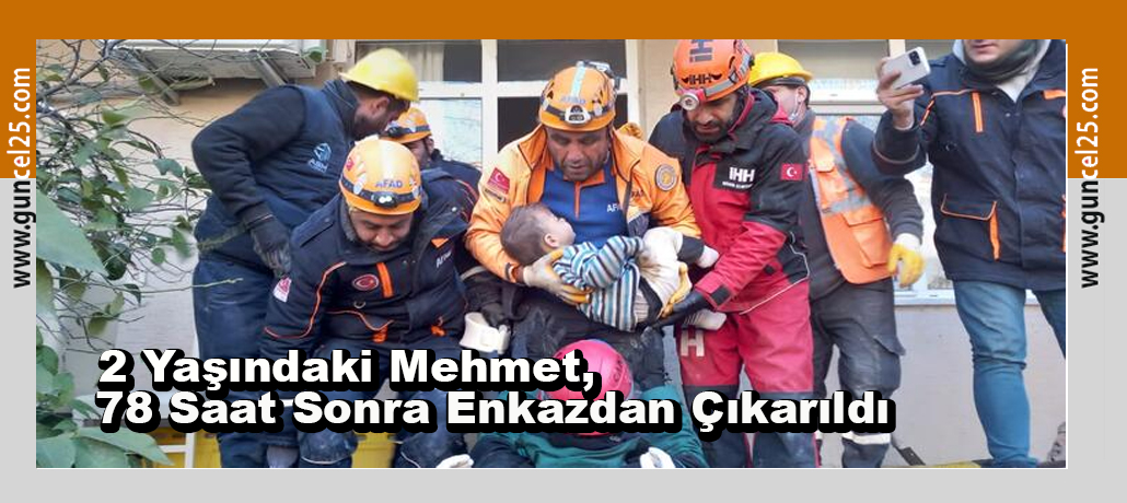 2 Yaşındaki Mehmet, 78 Saat Sonra Enkazdan Çıkarıldı 
