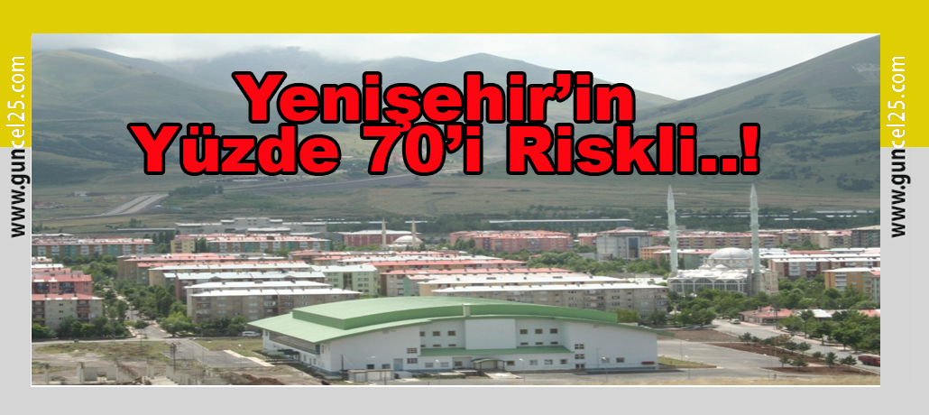 Şok Rapor... Yenişehir’in Yüzde 70’i Riskli...