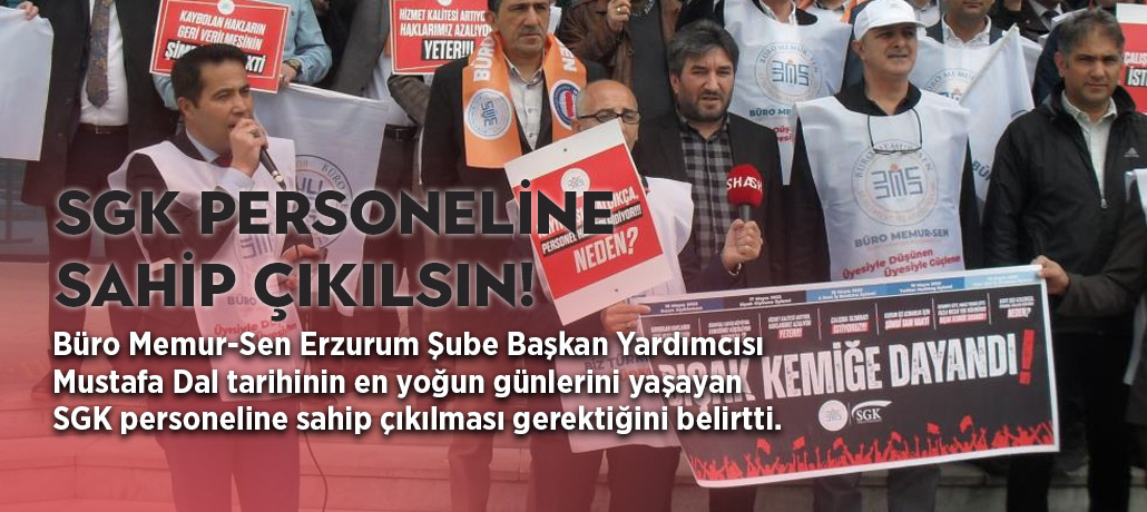 Büro Memur-Sen Erzurum Şube Başkan Yardımcısı MustafaDal: “SGK personeline sahip çıkılsın”