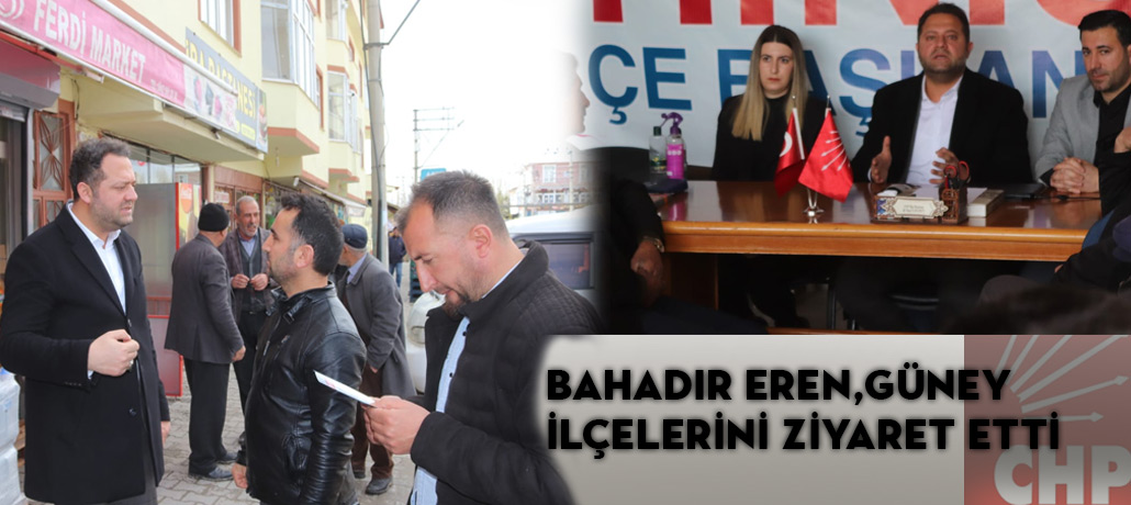Chp Erzurum Milletvekili Aday Adayı Bahadır Eren İlçe Teşkilatlarını Ziyaret Etti