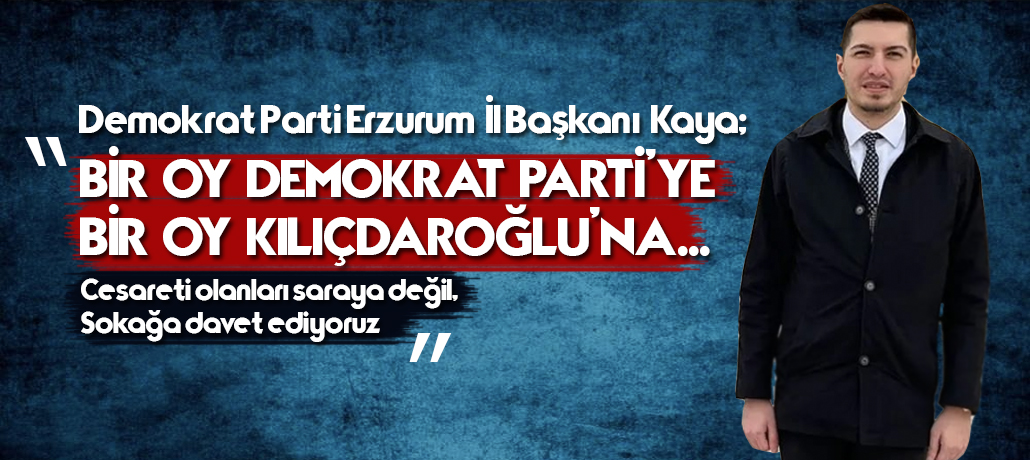 Demokrat Parti Erzurum İl Başkanı Kaya'dan etkili çıkış...