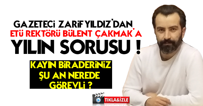 Gazeteci Yazar Zarif Yıldız'dan Etü Rektörü Bülent Çakmak'a yılın sorusu...